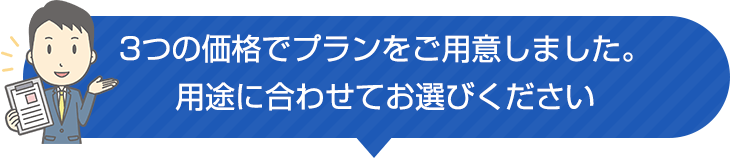 3つの価格でプランをご用意しました。用途に合わせてお選びください